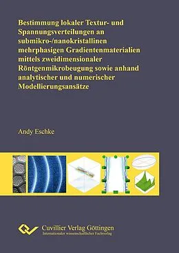 PDF Bestimmung lokaler Textur- und Spannungsverteilungen an submikro-/nanokristallinen mehrphasigen Gradientenmaterialien mittels zweidimensionaler Röntgenmikrobeugung sowie an-hand analytischer und numerischer Modellierungsansätze von Andy Eschke
