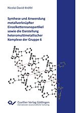 E-Book (pdf) Synthese und Anwendung metallverknüpfter Einzelkettennanopartikel sowie die Darstellung heteromultimetallischer Komplexe der Gruppe 6 von Nicolai David Knöfel