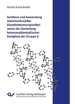 E-Book (pdf) Synthese und Anwendung metallverknüpfter Einzelkettennanopartikel sowie die Darstellung heteromultimetallischer Komplexe der Gruppe 6 von Nicolai David Knöfel