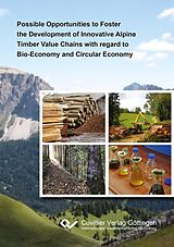 E-Book (pdf) Possible Opportunities to Foster the Development of Innovative Alpine Timber Value Chains with regard to Bio-Economy and Circular Economy von Thomas Schnabel, Andrea Atena, Dominik Patzelt