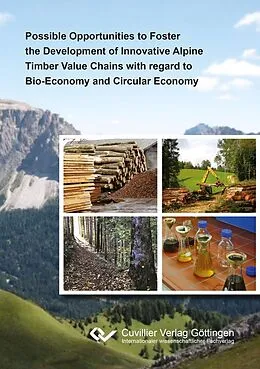 E-Book (pdf) Possible Opportunities to Foster the Development of Innovative Alpine Timber Value Chains with regard to Bio-Economy and Circular Economy von Thomas Schnabel, Andrea Atena, Dominik Patzelt