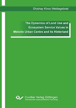 eBook (pdf) The Dynamics of Land Use and Ecosystem Service Values in Mekelle Urban Centre and its Hinterland de Shishay Kiros Weldegebriel