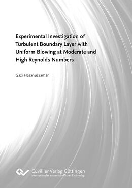 E-Book (pdf) Experimental Investigation of Turbulent Boundary Layer with Uniform Blowing at Moderate and High Reynolds Numbers von Gazi Hasanuzzaman
