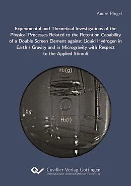 E-Book (pdf) Experimental and Theoretical Investigations of the Physical Processes Related to the Retention Capability of a Double Screen Element against Liquid Hydrogen in Earth's Gravity and in Microgravity with Respect to the Applied Stimuli von André Pingel