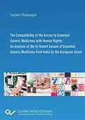 PDF The Compatibility of the Access to Essential Generic Medicines with Human Rights: An Analysis of the In-Transit Seizure of Essential Generic Medicines from India by the European Union von Sanjeev Thavarajah