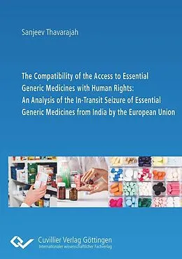 PDF The Compatibility of the Access to Essential Generic Medicines with Human Rights: An Analysis of the In-Transit Seizure of Essential Generic Medicines from India by the European Union von Sanjeev Thavarajah