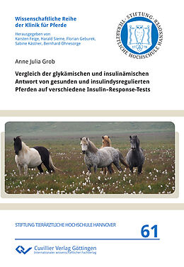 E-Book (pdf) Vergleich der glykämischen und insulinämischen Antwort von gesunden und insulindysregulierten Pferden auf verschiedene InsulinResponse-Tests von Anne Julia Grob