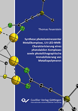 Kartonierter Einband Synthese photolumineszenter Metallkomplexe, UV-LED-NMR-Charakterisierung eines photolabilen Komplexes sowie photolithographische Immobilisierung von Metallopolymeren von Thomas Feuerstein