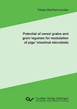 E-Book (pdf) Potential of cereal grains and grain legumes for modulation of pigs’ intestinal microbiota von Tobias Aumiller