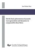 E-Book (pdf) On the basic phenomena of acoustic wave generation and dynamics in compressible shear flows von Jan-Niklas Hau