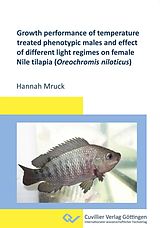 eBook (pdf) Growth performance of temperature treated phenotypic males and effect of different light regimes on female Nile tilapia (Oreochromis niloticus) de Hannah Mruck