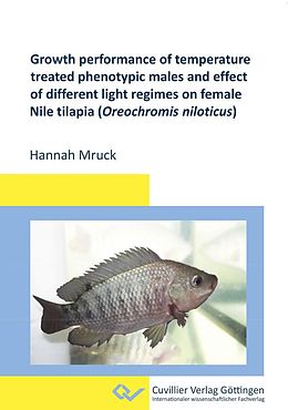 eBook (pdf) Growth performance of temperature treated phenotypic males and effect of different light regimes on female Nile tilapia (Oreochromis niloticus) de Hannah Mruck