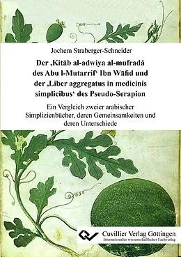 E-Book (pdf) Der ’Kitāb al-adwiya al-mufrada҆ des Abu l-Mutarrif’ Ibn Wāfid und der ’Liber aggregatus in medicinis simplicibus’ des Pseudo-Serapion von Jochem Straberger-Schneider