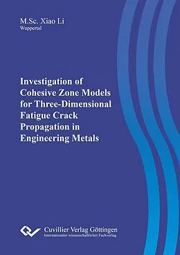 E-Book (pdf) Investigation of Cohesive Zone Models for Three-Dimensional Fatigue Crack Propagation in Engineering Metals von Xiao Li