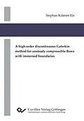 E-Book (pdf) A high-order discontinuous Galerkin method for unsteady compressible flows with immersed boundaries von Stephan Krämer-Eis