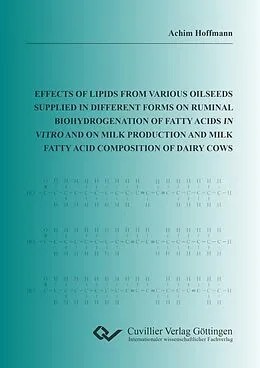 E-Book (pdf) Effects of lipids from various oilseeds supplied in different forms on ruminal biohydrogenation of fatty acids in vitro and on milk production and milk fatty acid composition of dairy cows von Achim Hoffmann