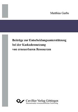 E-Book (pdf) Beiträge zur Entscheidungsunterstützung bei der Kaskadennutzung von erneuerbaren Ressourcen von Matthias Garbs