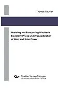 E-Book (pdf) Modeling and Forecasting Wholesale Electricity Prices under Consideration of Wind and Solar Power von Thomas Paulsen