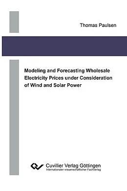 E-Book (pdf) Modeling and Forecasting Wholesale Electricity Prices under Consideration of Wind and Solar Power von Thomas Paulsen