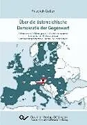 Über die österreichische Demokratie der Gegenwart. Differenzierte Erörterungen zum Politikmanagement - Mechanismen, Einflussnahmen - Verbesserungspotenziale, Trends und Perspektiven