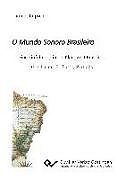Kartonierter Einband O Mundo Sonoro Brasileiro. Eine Einführung in die Klangwelt Brasiliens. Geschichte, Einflüsse, Portraits von Thomas Kupsch
