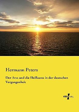 Kartonierter Einband Der Arzt und die Heilkunst in der deutschen Vergangenheit von Hermann Peters