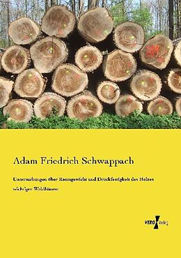 Kartonierter Einband Untersuchungen über Raumgewicht und Druckfestigkeit des Holzes wichtiger Waldbäume von Adam Friedrich Schwappach