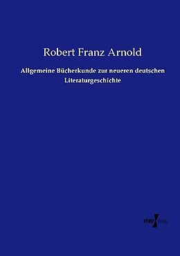 Kartonierter Einband Allgemeine Bücherkunde zur neueren deutschen Literaturgeschichte von Robert Franz Arnold