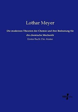 Kartonierter Einband Die modernen Theorien der Chemie und ihre Bedeutung für die chemische Mechanik von Lothar Meyer