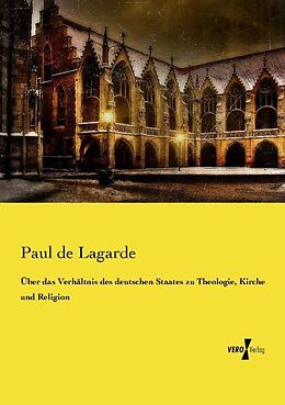 Kartonierter Einband Über das Verhältnis des deutschen Staates zu Theologie, Kirche und Religion von Paul de Lagarde