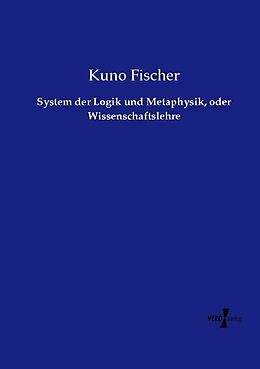 Kartonierter Einband System der Logik und Metaphysik, oder Wissenschaftslehre von Kuno Fischer