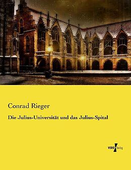 Kartonierter Einband Die Julius-Universität und das Julius-Spital von Conrad Rieger