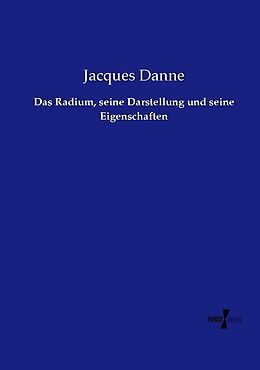 Kartonierter Einband Das Radium, seine Darstellung und seine Eigenschaften von Jacques Danne