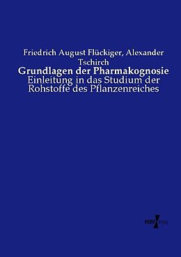 Kartonierter Einband Grundlagen der Pharmakognosie von Friedrich August Flückiger, Alexander Tschirch