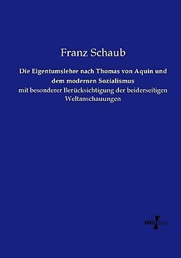 Kartonierter Einband Die Eigentumslehre nach Thomas von Aquin und dem modernen Sozialismus von Franz Schaub