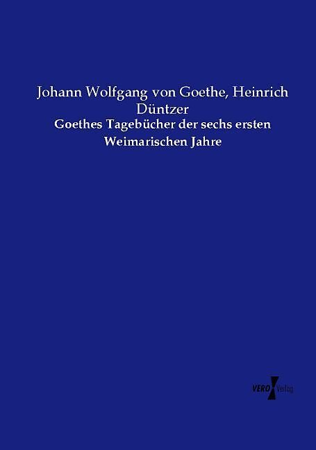 Goethes Tagebücher der sechs ersten Weimarischen Jahre