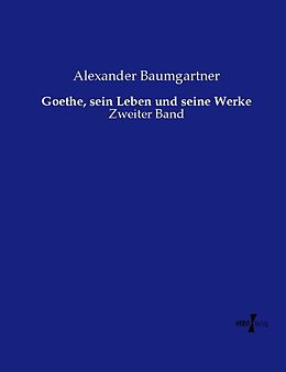Kartonierter Einband Goethe, sein Leben und seine Werke von Alexander Baumgartner