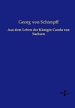 Kartonierter Einband Aus dem Leben der Königin Carola von Sachsen von Georg von Schimpff