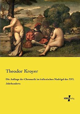 Kartonierter Einband Die Anfänge der Chromatik im italienischen Madrigal des XVI. Jahrhunderts von Theodor Kroyer