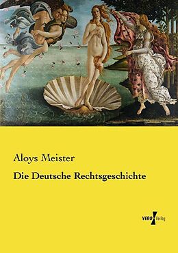 Kartonierter Einband Die Deutsche Rechtsgeschichte von Aloys Meister
