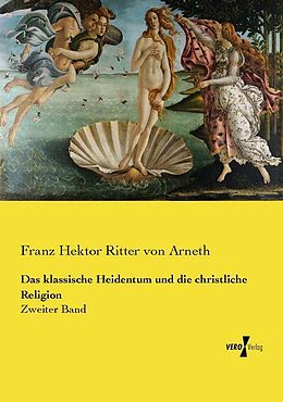 Kartonierter Einband Das klassische Heidentum und die christliche Religion von Franz Hektor Ritter von Arneth