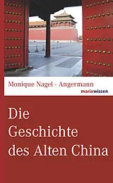 Fester Einband Die Geschichte des Alten China von Monique Nagel-Angermann