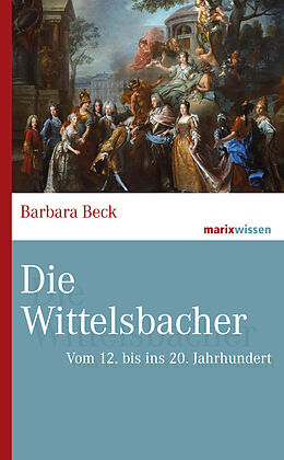 Fester Einband Die Wittelsbacher von Barbara Beck