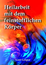 Kartonierter Einband Heilarbeit mit dem feinstofflichen Körper von Gert Gröper