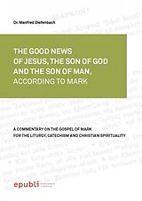 eBook (epub) THE GOOD NEWS OF JESUS CHRIST, THE SON OF GOD AND SON OF MAN, ACCORDING TO MARK de Manfred Diefenbach