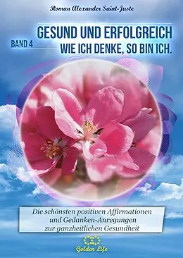 E-Book (epub) Gesund und erfolgreich! Wie ich denke, so bin ich von Roman Alexander Saint-Juste
