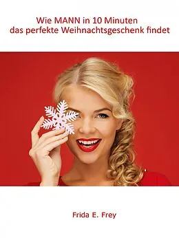 E-Book (epub) Wie MANN in 10 Minuten das perfekte Weihnachtsgeschenk findet von Frida E. Frey