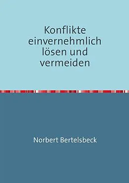 E-Book (epub) Konflikte einvernehmlich lösen und vermeiden von Norbert Bertelsbeck