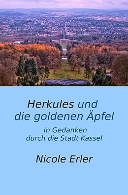 Kartonierter Einband Herkules und die goldenen Äpfel - In Gedanken durch die Stadt Kassel von Nicole Erler