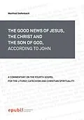 E-Book (epub) THE GOOD NEWS OF JESUS, THE CHRIST AND THE SON OF GOD, ACCORDING TO JOHN von Manfred Diefenbach